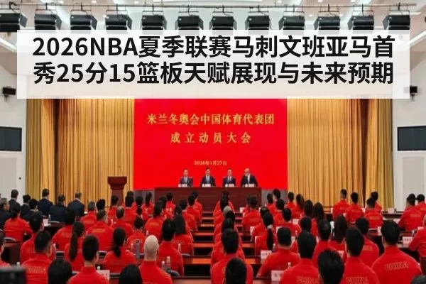 2026NBA夏季联赛马刺文班亚马首秀25分15篮板天赋展现与未来预期