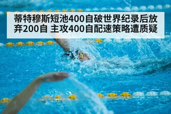 蒂特穆斯短池400自破世界纪录后放弃200自 主攻400自配速策略遭质疑